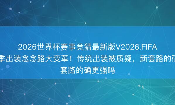 2026世界杯赛事竞猜最新版V2026.FIFA S44赛季出装念念路大变革！传统出装被质疑，新套路的确更强吗
