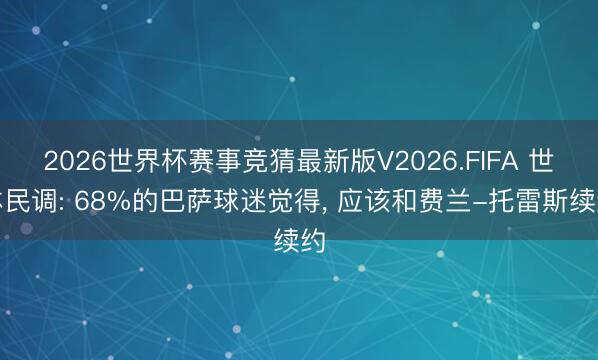 2026世界杯赛事竞猜最新版V2026.FIFA 世体民调: 68%的巴萨球迷觉得， 应该和费兰-托雷斯续约