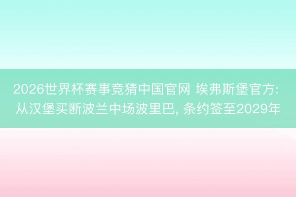 2026世界杯赛事竞猜中国官网 埃弗斯堡官方: 从汉堡买断波兰中场波里巴， 条约签至2029年
