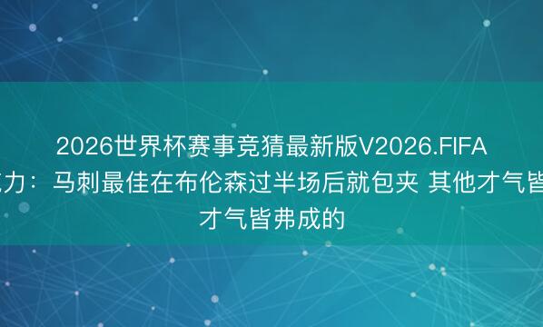 2026世界杯赛事竞猜最新版V2026.FIFA 白巧克力:马刺最佳在布伦森过半场后就包夹 其他才气皆弗成的