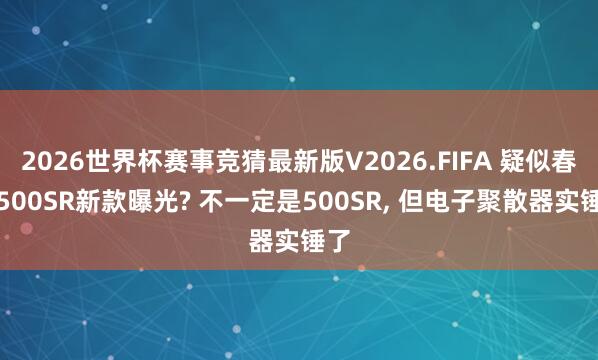 2026世界杯赛事竞猜最新版V2026.FIFA 疑似春风500SR新款曝光? 不一定是500SR， 但电子聚散器实锤了